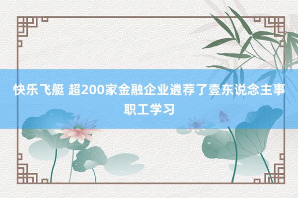 快乐飞艇 超200家金融企业遴荐了壹东说念主事职工学习